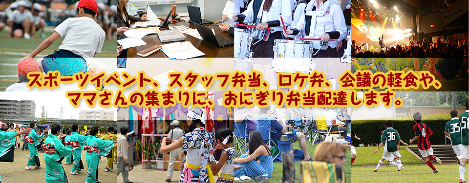 ケータリングおにぎり弁慶、スポーツイベント、スタッフ弁当、ロケ弁、会議の軽食や、ママさんの集まりに、おにぎり弁当配達します。